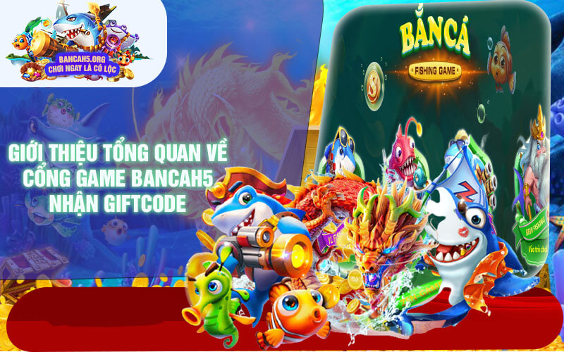 Giới thiệu tổng quan về cổng game Bancah5 nhận giftcode